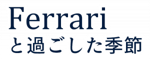 Ferrariと過ごした季節